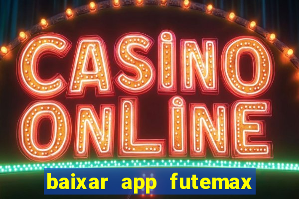 baixar app futemax futebol ao vivo